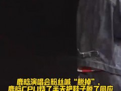 粉丝喊“脱掉” 鹿晗想半天把鞋脱了 现场画面曝光！